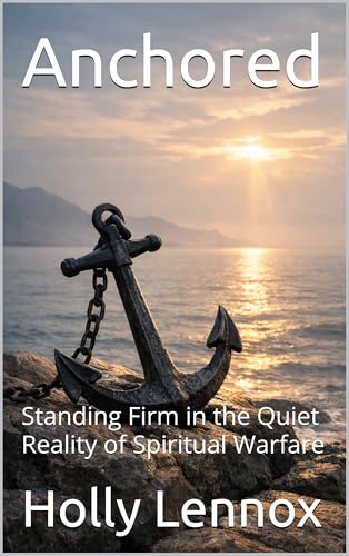Anchored: Standing Firm in the Quiet Reality of Spiritual Warfare