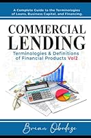 Commercial Lending Terminologies & Definitions of Financial Products vol2: A Complete Guide to the Terminologies of Loans, Business Capital, and Financing B0BYR12PB3 Book Cover