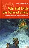  Wie Karl Drais das Fahrrad erfand: Kleine Geschichte der Laufmaschine (Kleine Geschichte. Regionalgeschichte - fundiert und kompakt)