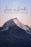Jesus is Greater: A Field Guide to Colossians B08FP2BM6P Book Cover