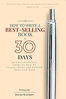 How to Write a Best-Selling Book in 30 Days: An Easy-to-Follow Guide on How To Create, Write and Publish Your Own Book 152096787X Book Cover