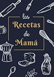 Las Recetas de Mamá: Recetario en Blanco Personalizado para Escribir Tus Recetas Favoritas | Espacio para 100 Recetas | Regalo Personalizado para Mamá para el Día de la Madre, Cumpleaños o Navidad