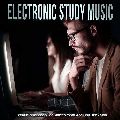 Electronic Study Music (Instrumental Vibes For Concentration And Chill Relaxation)