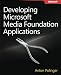 Developing Microsoft Media Foundation Applications