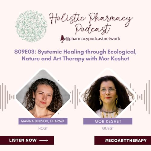 Systemic Healing through Ecological, Nature and Art Therapy with Mor Keshet | The Holistic Pharmacy Podcast