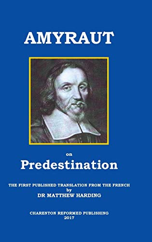 Amyraut on Predestination: The First Published Translation from the French by Dr Matthew Harding Hardcover – Import, 6 January 2017