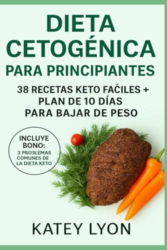 Dieta Cetogénica para Principiantes: 38 Recetas Keto Fáciles + Plan de 10 Días para Bajar de Peso