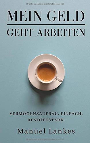 Mein Geld geht arbeiten: Vermögensaufbau. Einfach. Renditestark. Mein Geld geht arbeiten: Vermögensaufbau. Einfach. Renditestark.