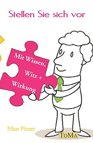 Stellen Sie sich vor: Ihr persönliches Bewerbungs-Coaching mit Wissen, Witz und Wirkung: Ihr persönliches Bewerbungs-Coaching mit Wissen, Witz + Wirkung