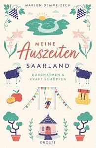 Meine Auszeiten - Saarland: Neue Energie tanken und durchatmen – sanfte Naturerlebnisse und inspirierende Wohlfühlorte für kleine Fluchten und Wochenenden