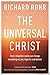 The Universal Christ: How a Forgotten Reality Can Change Everything We See, Hope For and Believe