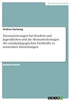 Traumatisierungen bei Kindern und Jugendlichen und die Herausforderungen der sozialp�dagogischen Fachkr�fte in station�ren Einrichtungen 3656944989 Book Cover