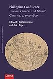 Philippine Confluence: Iberian, Chinese and Islamic Currents, c. 1500–1800 (Global Connections: Routes and Roots) - Herausgeber: Jos Gommans, Ariel Lopez 