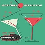 Martinis & Mistletoe - Cool Tunes For Your Christmas Cocktail Party