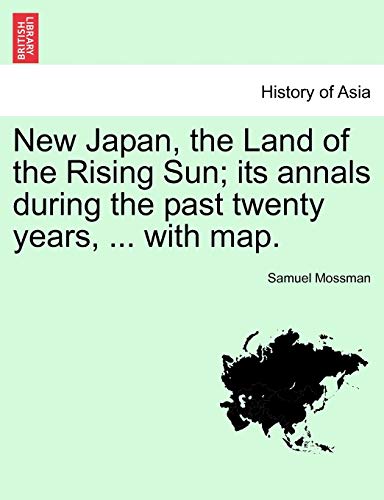New Japan, the Land of the Rising Sun; its annals during the past twenty years, ... with map.