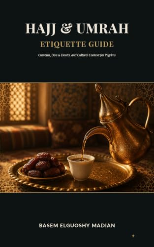 Hajj & Umrah Etiquette & Culture Guide: Customs, Do's & Don'ts, and Cultural Context for Pilgrims Traveling to Saudi Arabia (Hajj & Umrah Preparation Series Book 4)