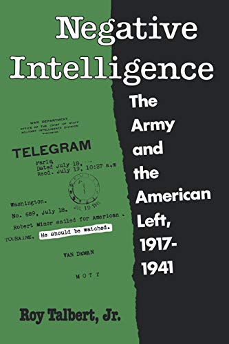 Negative Intelligence: The Army and the American Left, 1917-1941 (Twentieth-Century America)