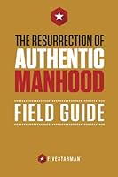 The Resurrection of Authentic Manhood Field Guide 1502594862 Book Cover