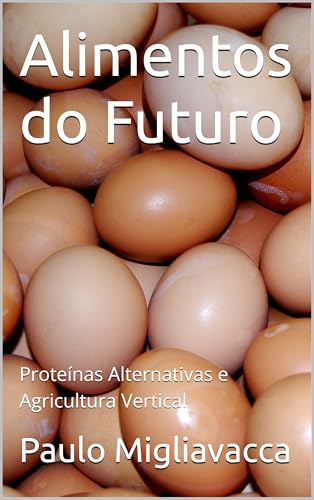 Alimentos do Futuro: Proteínas Alternativas e Agricultura Vertical (Portuguese Edition)