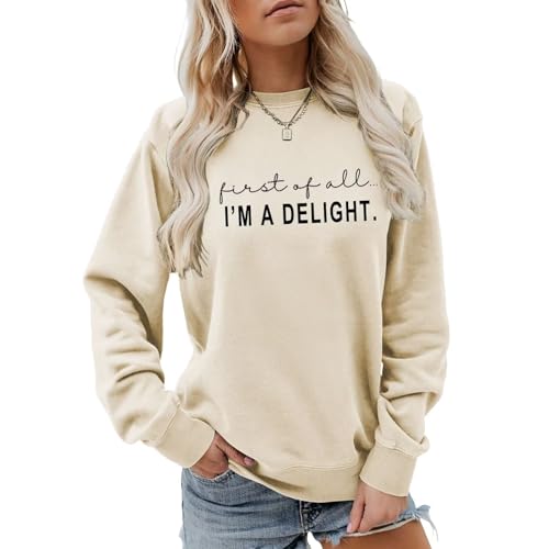GOLPKEQ First of All Im A Delight Sweatshirt Women Funny Sarcastic Sweatshirts Casual Crewneck Long Sleeve Pullover Top (Beige XXL)