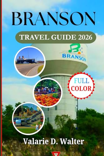 BRANSON TRAVEL GUIDE 2026: Explore Family Fun Legendary Performances, Hidden Gems, Top Attractions and Ozarks Scenic Lakes.