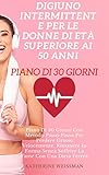 digiuno intermittente per le donne di etÀ superiore ai 50 anni: piano di 30 giorni con metodo passo-passo per perdere grasso velocemente. rimanere in forma senza soffrire la fame con una dieta ferrea