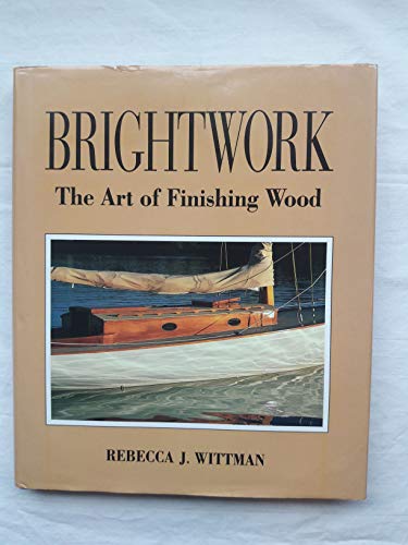 Brightwork: The Art of Finishing Wood Brightwork: The Art of Finishing Wood