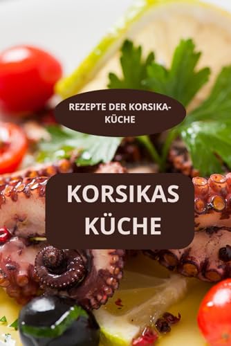 KORSIKAS KÜCHE: RECETTES DE CUISINE CORSE - Traditionelle korsische Rezepte - Korsische Spezialitäten