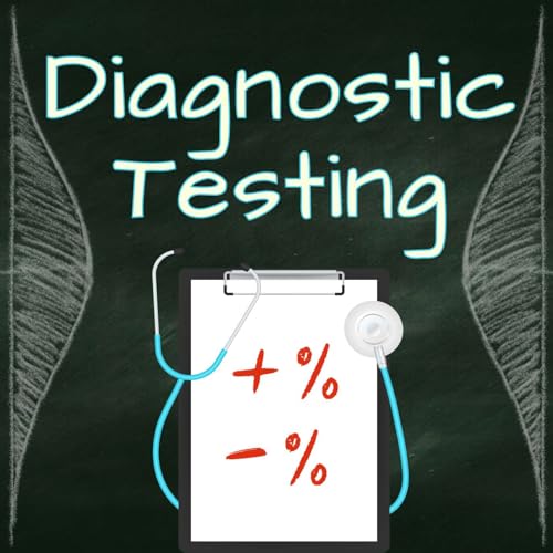 Diagnostic Testing: Do the stats tell you what you need to know?