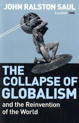 The Collapse of Globalism: And the Reinvention of the World: Ralston Saul, John.: 9781843544098 ...