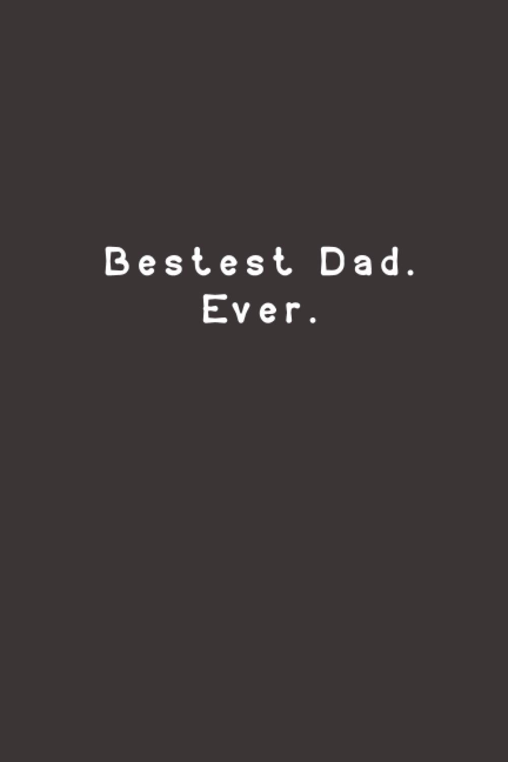 Bestest Dad. Ever.: Funny Lined Journal Notebook