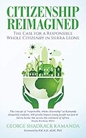 Citizenship Reimagined: The Case for a Responsible Whole Citizenry in Sierra Leone 1649903588 Book Cover