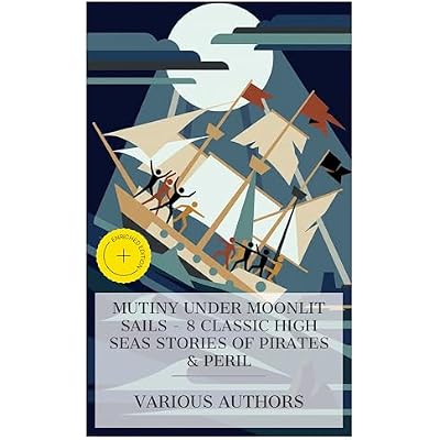 Mutiny Under Moonlit Sails - 8 Classic High Seas Stories of Pirates & Peril