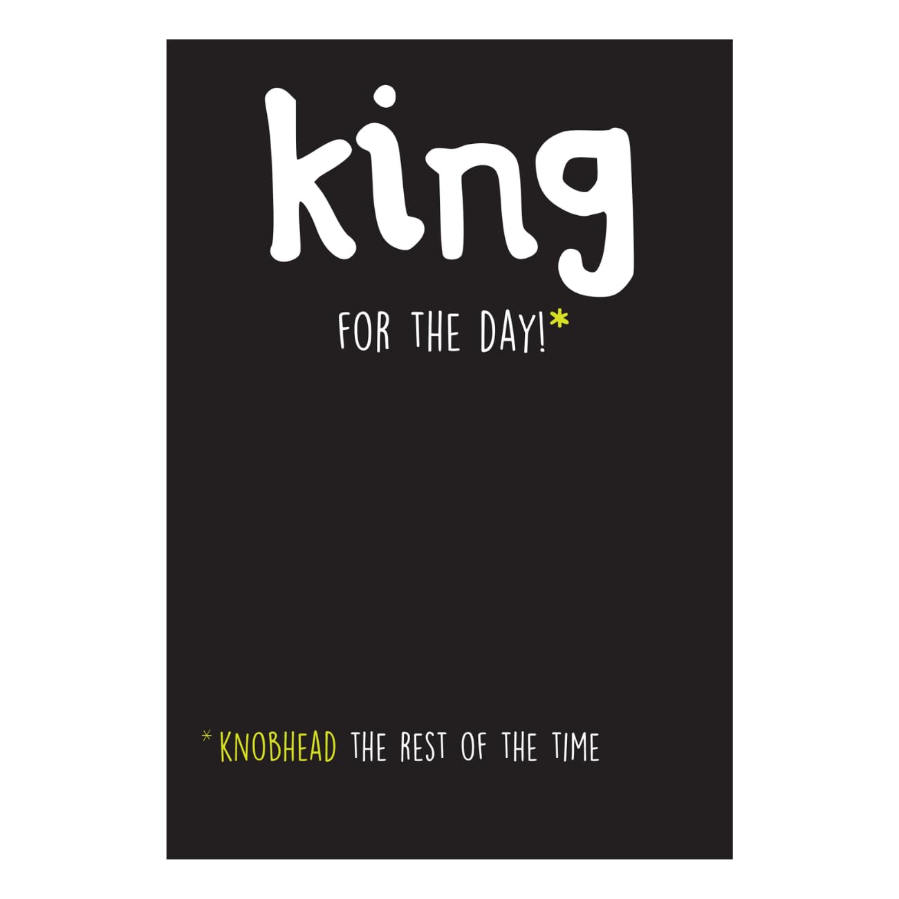 Emotional Rescue Text: King for the Day. *Knobhead the rest of the time
