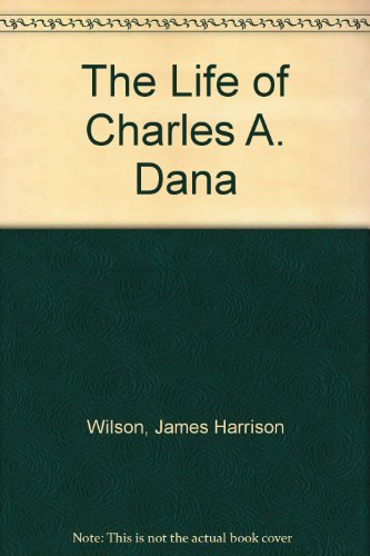 The Life of Charles A. Dana B00A6D2UF4 Book Cover