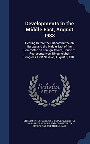 Developments in the Middle East, August 1983: Hearing Before the Subcommittee on Europe and the Middle East of the Committee on Foreign Affairs, House ... Congress, First Session, August 3, 1983