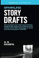Sparkling Story Drafts: How to Outline Your Way Toward Cleaner Rough Drafts, Reduce Your Revision Time, and Get a First-Rate Screenplay or Novel onto ... (Iterative Outlining) 1723187682 Book Cover