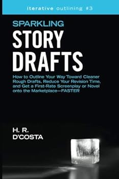 Paperback Sparkling Story Drafts: How to Outline Your Way Toward Cleaner Rough Drafts, Reduce Your Revision Time, and Get a First-Rate Screenplay or Novel onto the Marketplace?Faster (Iterative Outlining) Book