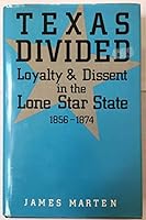 Texas Divided: Loyalty and Dissent in the Lone Star State, 1856-1874 0813117003 Book Cover