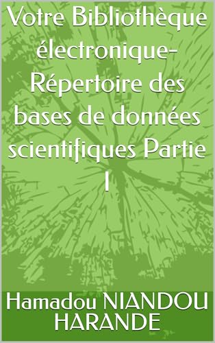 Votre Bibliothèque électronique- Répertoire des bases de données scientifiques Partie I (La Bibliothèque électronique des bases de données scientifiques pour tous) (French Edition)