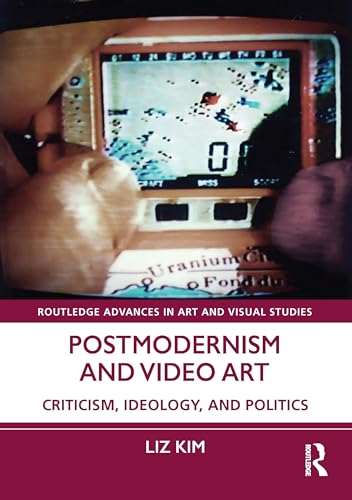 Postmodernism and Video Art: Criticism, Ideology, and Politics (Routledge Advances in Art and Visual Studies) image 2