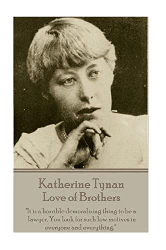 Katherine Tynan - Love of Brothers: 'It is a horrible demoralizing thing to be a lawyer. You look for such low motives in everyone and everything.'