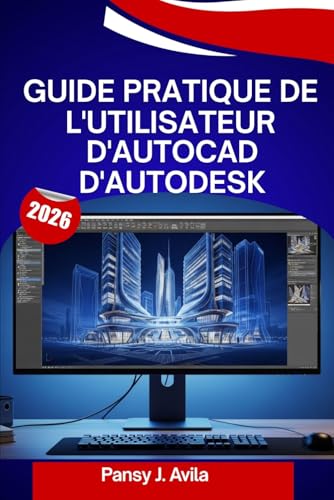 Guide pratique de l'utilisateur d'AutoCAD d'Autodesk 2026: Un manuel pas à pas pour maîtriser le dessin 2D et la conception 3D, avec des conseils et astuces...