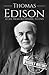 Thomas Edison: A Life from Beginning to End (Biographies of Business Leaders) Thomas Edison: A Life from Beginning to End (Biographies of Business Leaders)