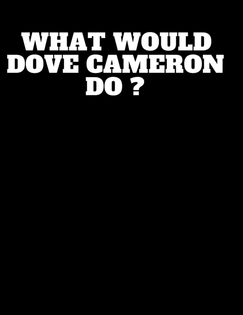 What Would Dove Cameron Do?:: nice notbook journal gift for loved oned ; blank lined notebook 120 page ; size 8.5 x 11