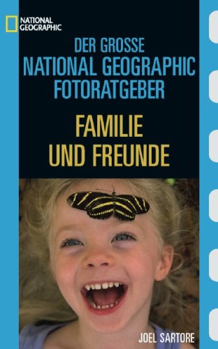 Der Grosse National Geographic Fotoratgeber: Familie und Freunde