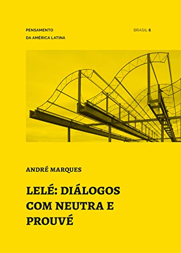 Lelé: diálogos com Neutra e Prouvé (Pensamento da América Latina Livro 6)