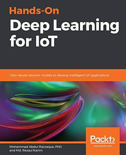 Hands-on Deep Learning for Iot: Train neural network models to develop intelligent IoT applications view 2