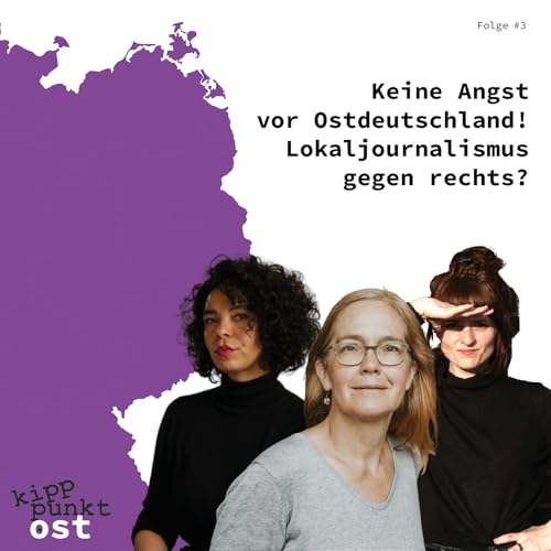 Kipppunkt Ost &ndash; Folge 3: Keine Angst vor Ostdeutschland! Lokaljournalismus gegen rechts?