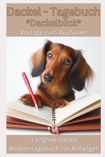 Langhaar Teckel, Dackel-Tagebuch: Dackelblick – Erinnerungs - Buch für Ihren Dackelwelpen, vom ersten Tag an im neuen Zuhause: Welpentagebuch, ... zum Ausfüllen, Hunde, Welpen Erstausstattung